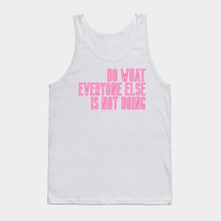 Do What Everyone Else Is Not Doing Tank Top